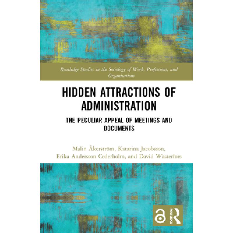 【4周达】Hidden Attractions of Administration: The Peculiar Appeal of Meetings and Documents [9780367622275]