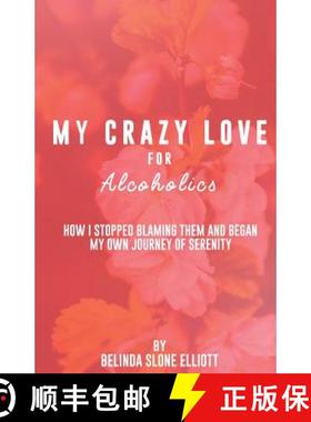 预订 My Crazy Love for Alcoholics: How I Stopped Blaming Them and Began my Own Journey of Serenity [9780692854969]