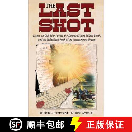 【3-4周达】The Last Shot: Essays on Civil War Politics, the Demise of John Wilkes Booth, and the Repu... [9781627873550]