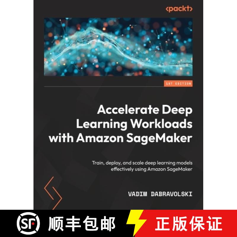 预订 Accelerate Deep Learning Workloads with Amazon SageMaker: Train, deploy, and scale deep learning... [9781801816441]