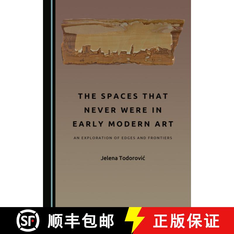 预订 The Spaces That Never Were in Early Modern Art : An Exploration of Edges and Frontiers [9781527537279]