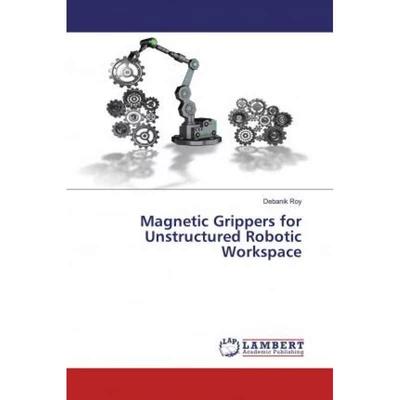 【4周达】Magnetic Grippers for Unstructured Robotic Workspace [9786200299338]