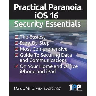 【4周达】Practical Paranoia iOS 16 Security Essentials: The Easiest, Step-By-step, Most Comprehensive... [9781949602036]
