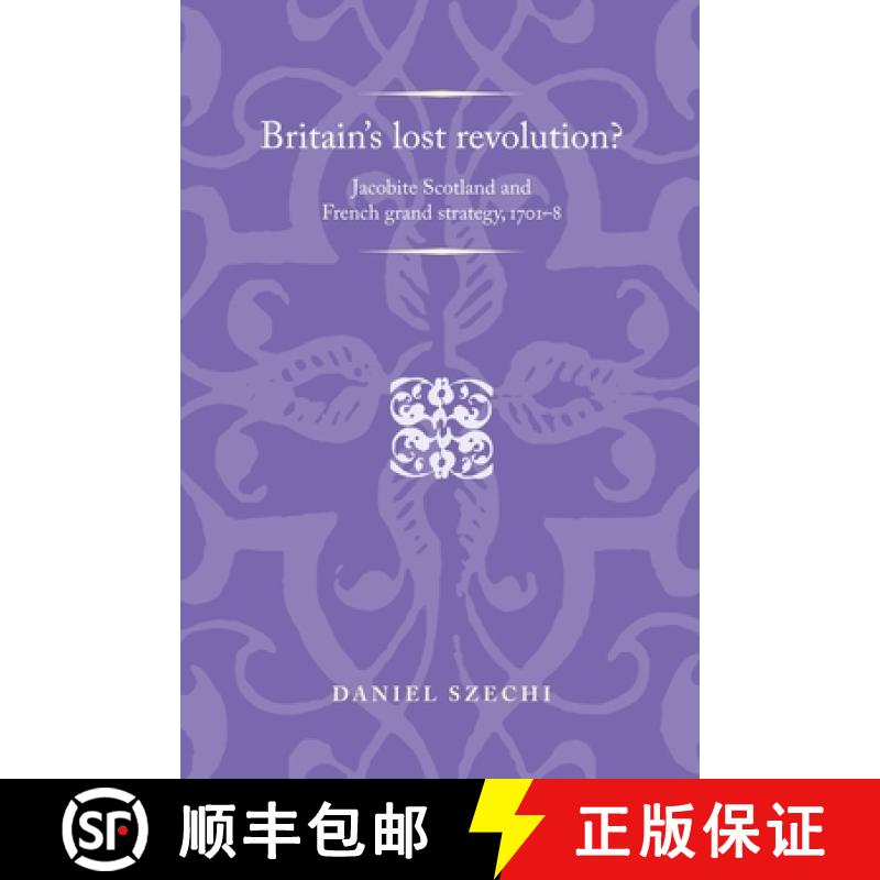 【3-4周达】Britain's lost revolution? : Jacobite Scotland and French grand strategy, 1701-8 [9780719089176]