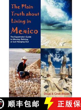 【3-4周达】The Plain Truth about Living in Mexico: The Expatriate's Guide to Moving, Retiring, or Jus... [9781581124576]