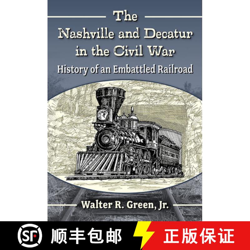 【3-4周达】The Nashville and Decatur in the Civil War : History of an Embattled Railroad [9781476688527]