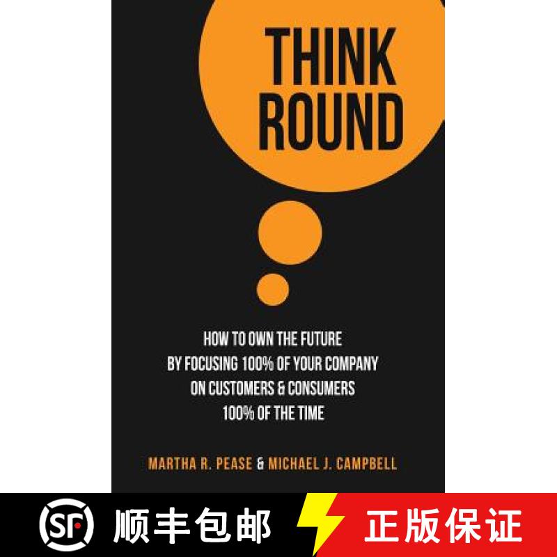 【3-4周达】Think Round: How To Own The Future By Focusing 100% Of Your Company On Customers & Consume... [9780692374887]