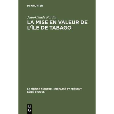 【4周达】La Mise En Valeur de l'Île de Tabago: 1763-1783 [9783110991376]