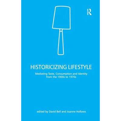 【4周达】Historicizing Lifestyle: Mediating Taste, Consumption and Identity from the 1900s to 1970s [9780754644415]