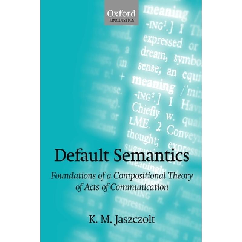 【4周达】Default Semantics: Foundations of a Compositional Theory of Acts of Communication [9780199226689]