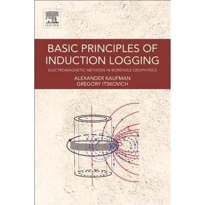 【4周达】Basic Principles of Induction Logging: Electromagnetic Methods in Borehole Geophysics [9780128025833]