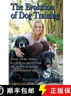 预订 Shannon Riley-Coyner The Evolution of Dog Training: From choke chains to clickers, uncovering th... [9780999284605]
