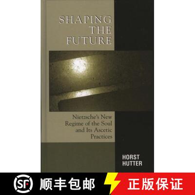【3-4周达】Shaping the Future : Nietzsche's New Regime of the Soul and Its Ascetic Practices [9780739113592]