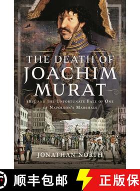 【3-4周达】The Death of Joachim Murat: 1815 and the Unfortunate Fate of One of Napoleon's Marshals [9781399058407]