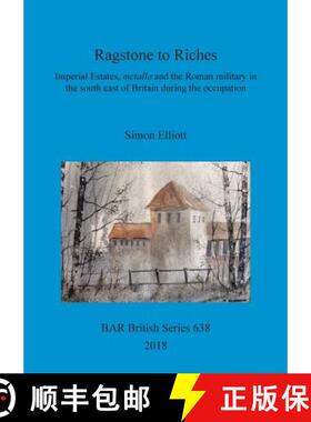 【3-4周达】Ragstone to Riches: Imperial Estates, metalla and the Roman military in the south east of ... [9781407316529]