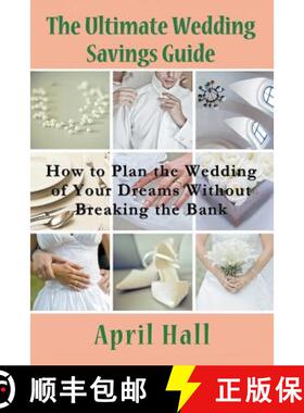 【3-4周达】The Ultimate Wedding Savings Guide: How to Plan the Wedding of Your Dreams Without Breakin... [9781635015829]