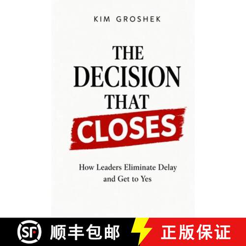 【3-4周达】The Decision That Closes: How Leaders Eliminate Delay and Get to Yes [9781942604983]