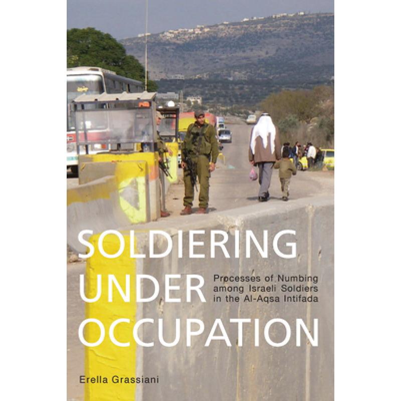 【4周达】Soldiering Under Occupation: Processes of Numbing Among Israeli Soldiers in the Al-Aqsa Inti... [9780857459565] 书籍/杂志/报纸 人文社科类原版书 原图主图