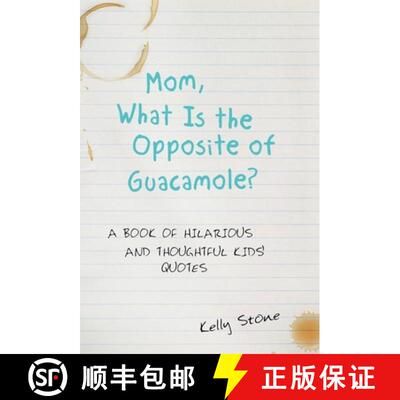 【3-4周达】Mom, What Is the Opposite of Guacamole?: A Book of Hilarious and Thoughtful Kids' Quotes [9781480873216]