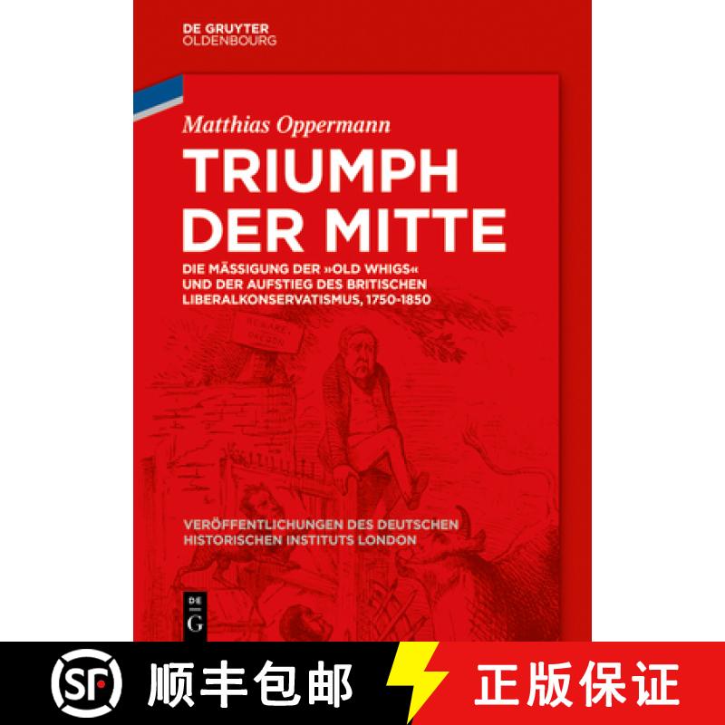 【3-4周达】Triumph Der Mitte: Die Mäßigung Der old Whigs Und Der Aufstieg Des Britischen Liberalkon... [9783110676372]