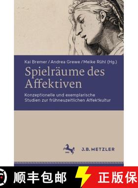【3-4周达】Spielräume Des Affektiven: Konzeptionelle Und Exemplarische Studien Zur Frühneuzeitliche... [9783662661505]