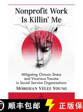 【3-4周达】Nonprofit Work Is Killin' Me : Mitigating Chronic Stress and Vicarious Trauma in Social Se... [9781476680002]