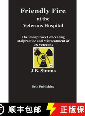 预订 Friendly Fire at the Veterans Hospital: The Conspiracy Concealing Malpractice and Mistreatment o... [9780979576690]