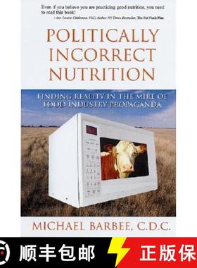 【3-4周达】Politically Incorrect Nutrition: Finding Reality in the Mire of Food Industry Propaganda [9781890612344]