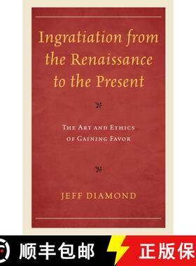 【3-4周达】Ingratiation from the Renaissance to the Present : The Art and Ethics of Gaining Favor [9781498548892]