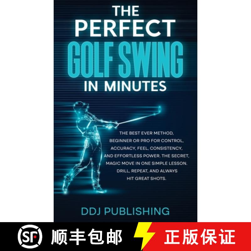 【3-4周达】The Perfect Golf Swing In Minutes: Best Method, Beginner or Pro, for Control, Accuracy, Fe... [9781961377042]
