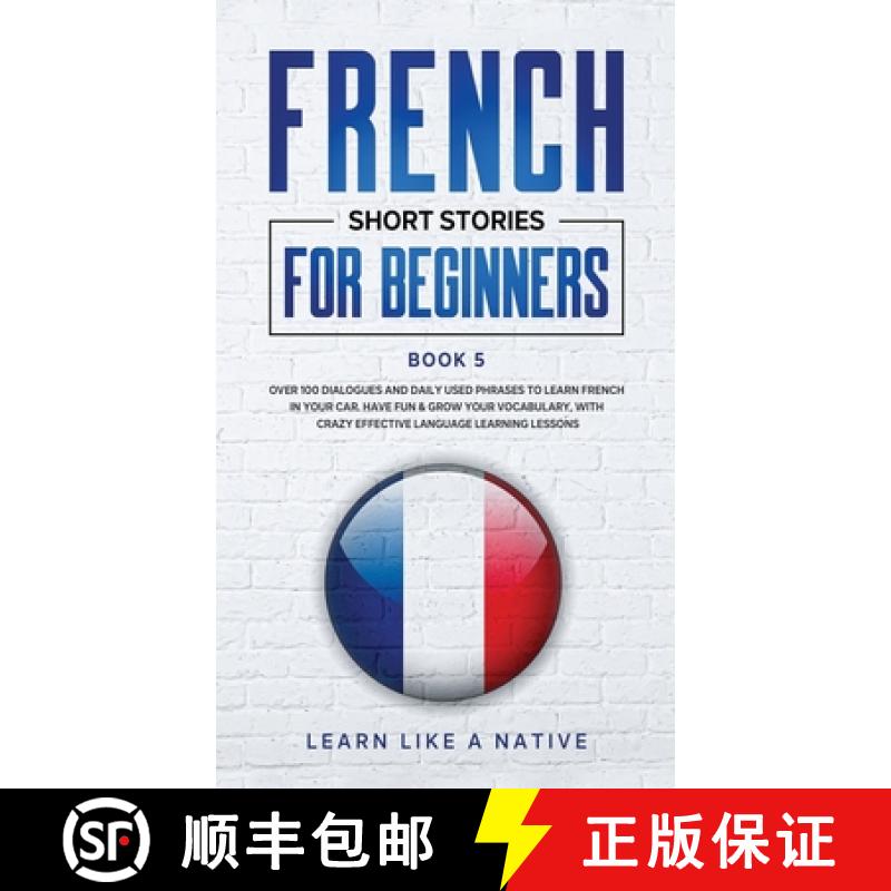 【3-4周达】French Short Stories for Beginners Book 5: Over 100 Dialogues and Daily Used Phrases to Le... [9781802090345]
