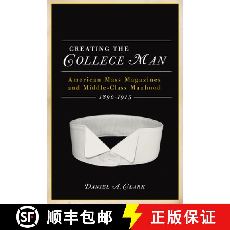 预订 Creating the College Man: American Mass Magazines and Middle-Class Manhood, 1890a 1915 [9780299235345]