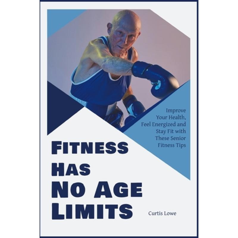 【4周达】Fitness Has No Age Limits: Improve Your Health, Feel Energized and Stay Fit with These Senio... [9781915322432] 书籍/杂志/报纸 健康类原版书 原图主图