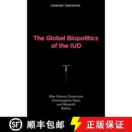 【3-4周达】The Global Biopolitics of the IUD: How Science Constructs Contraceptive Users and Women's ... [9780262547840]