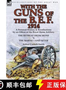 【3-4周达】With the Guns of the B. E. F., 1914: A Personal History & Recollections by an Officer of t... [9781782822011]