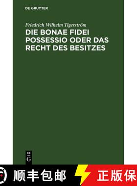 【3-4周达】Die Bonae Fidei Possessio Oder Das Recht Des Besitzes : Eine Civilistische Abhandlung [9783111120881]