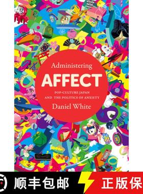【3-4周达】Administering Affect: Pop-Culture Japan and the Politics of Anxiety [9781503632196]