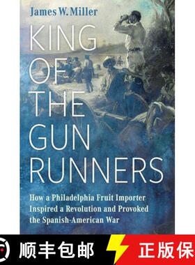 【3-4周达】King of the Gunrunners: How a Philadelphia Fruit Importer Inspired a Revolution and Provok... [9781496849908]