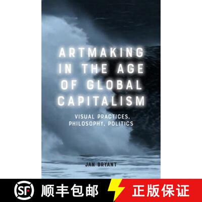 【3-4周达】Art Making in the Age of Global Capitalism: Visual Practices, Philosophy, Politics [9781474456944]