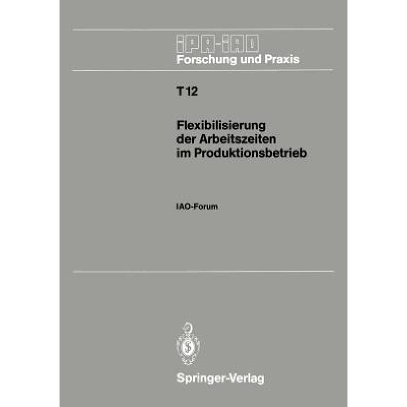 【4周达】Flexibilisierung der Arbeitszeiten im Produktionsbetrieb: IAO-Forum 9. November 1988 in Stu...[9783540508212]