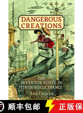 【3-4周达】Dangerous Creations: The Inventor Novel in Fin-De-Siècle France [9781487546229]