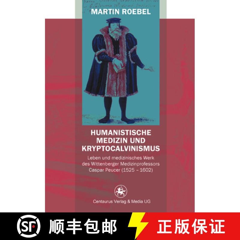 【3-4周达】Humanistische Medizin Und Kryptocalvinismus: Leben Und Medizinisches Werk Des Wittenberger... [9783862261383]