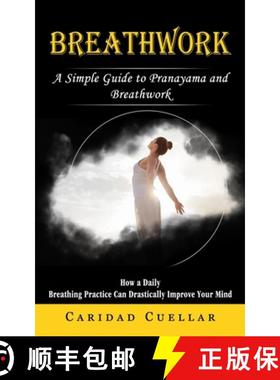 【3-4周达】Breathwork: A Simple Guide to Pranayama and Breathwork (How a Daily Breathing Practice Can... [9781774857885]