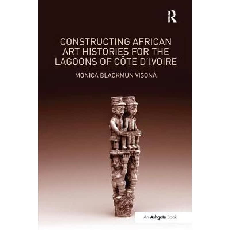 【4周达】Constructing African Art Histories for the Lagoons of Côte d'Ivoire [9781138249745] 书籍/杂志/报纸 艺术类原版书 原图主图