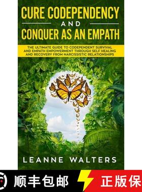 【3-4周达】Cure Codependency and Conquer as an Empath: The Ultimate Guide to Codependent Survival and... [9781999224318]
