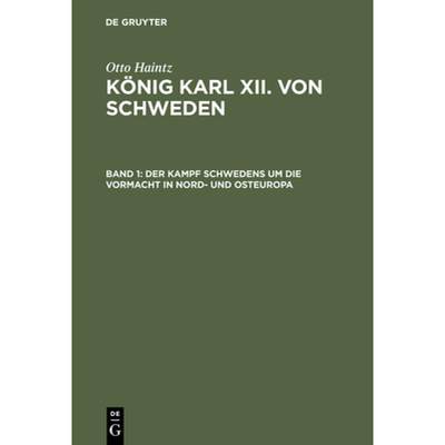 【4周达】Koenig Karl XII. von Schweden, Band 1, Der Kampf Schwedens um die Vormacht in Nord- und Oste... [9783110053036]