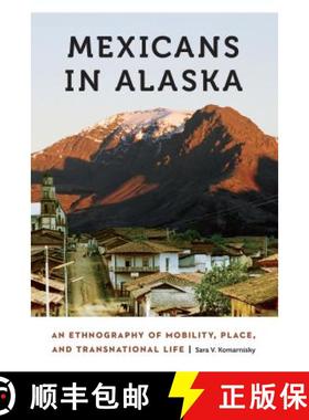 【3-4周达】Mexicans in Alaska: An Ethnography of Mobility, Place, and Transnational Life [9781496203649]