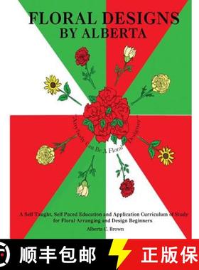 预订 Floral Designs by Alberta: A Self Taught, Self Paced Education and Application Curriculum of Stu... [9780578071183]