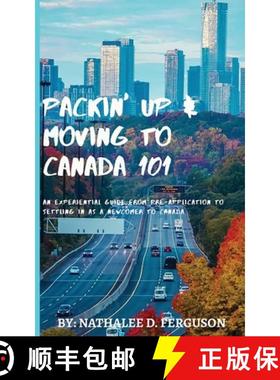 预订 Packin' up and Moving to Canada- 101: An Experiential Guide from Pre-Application to Settling in ... [9781949343649]