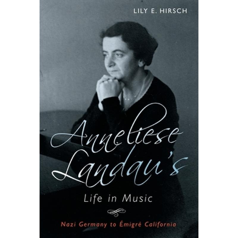 【4周达】Anneliese Landau's Life in Music- Nazi Germany to Emigre California: Nazi Germany to Emigre...[9781580469517]